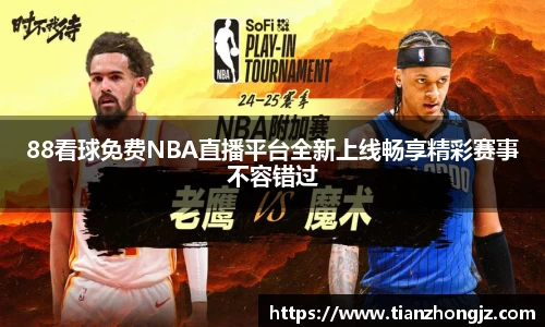 88看球免费NBA直播平台全新上线畅享精彩赛事不容错过
