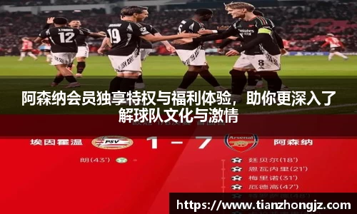 阿森纳会员独享特权与福利体验，助你更深入了解球队文化与激情