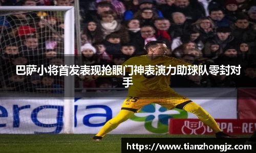 巴萨小将首发表现抢眼门神表演力助球队零封对手