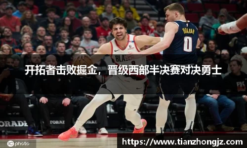 开拓者击败掘金，晋级西部半决赛对决勇士
